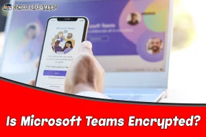 Is Microsoft Teams Encrypted