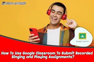 How To Use Google Classroom To Submit Recorded Singing and Playing Assignments