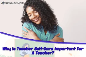 Why Is Teacher Self-Care Important For A Teacher