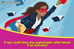 If you could have any superpower, what would it be and why