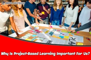 Why Is Project-Based Learning Important For Us