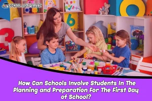 How Can Schools Involve Students In The Planning and Preparation For The First Day of School