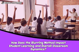 How Does the Blurring Method Impact Student Learning and Overall Classroom Dynamics