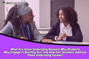 What Are Some Underlying Reasons Why Students May Engage in Blurting Out, and How Can Teachers Address These Underlying Causes