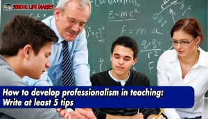 How to develop professionalism in teaching Write at least 5 tips