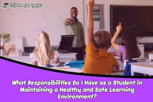 What Responsibilities Do I Have as a Student in Maintaining a Healthy and Safe Learning Environment