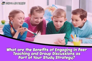 What are the Benefits of Engaging in Peer Teaching and Group Discussions as Part of Your Study Strategy