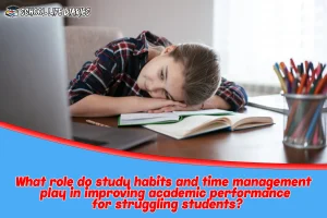 What role do study habits and time management play in improving academic performance for struggling students