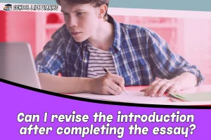 Can I revise the introduction after completing the essay