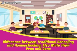 Difference between Traditional Schooling and Homeschooling Also Write their Pros and Cons