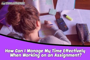 How Can I Manage My Time Effectively When Working on an Assignment