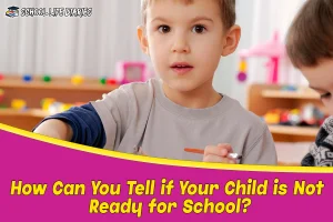 How Can You Tell if Your Child is Not Ready for School
