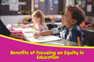 Benefits of Focusing on Equity in Education
