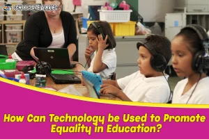How Can Technology be Used to Promote Equality in Education
