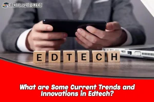 What are Some Current Trends and Innovations in Edtech