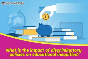 What is the impact of discriminatory policies on educational inequities
