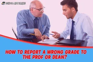 HOW TO REPORT A WRONG GRADE TO THE PROF OR DEAN?