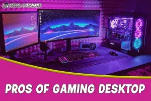 Pros of Gaming Desktop