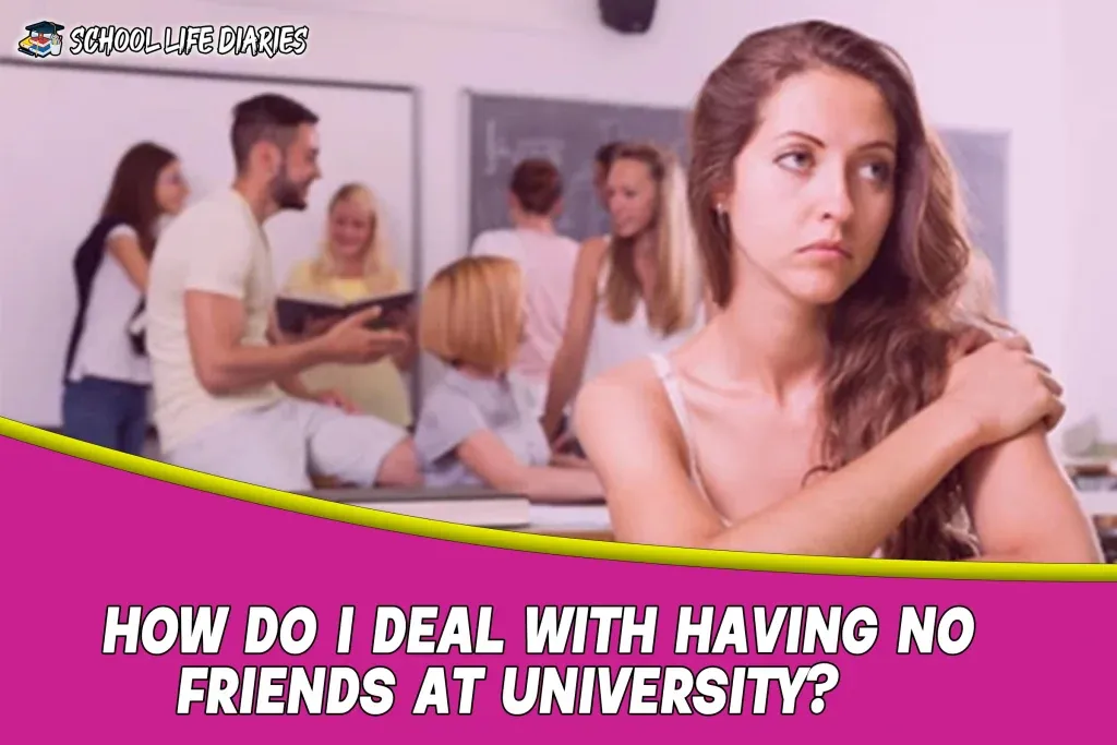 HOW DO I DEAL WITH HAVING NO FRIENDS AT UNIVERSITY?