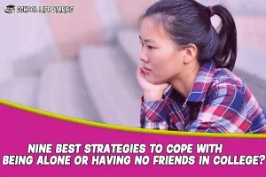NINE BEST STRATEGIES TO COPE WITH BEING ALONE OR HAVING NO FRIENDS IN COLLEGE?
