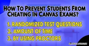 HOW TO PREVENT STUDENTS FROM CHEATING IN CANVAS EXAMS?
