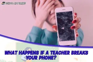 WHAT HAPPENS IF A TEACHER BREAKS YOUR PHONE?