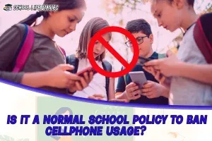 IS IT A NORMAL SCHOOL POLICY TO BAN CELLPHONE USAGE?