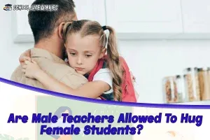 Are Male Teachers Allowed To Hug Female Students