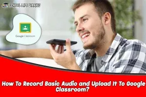 How To Record Basic Audio and Upload It To Google Classroom
